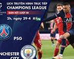 Lịch trực tiếp bán kết Champions League: Đại chiến PSG - Man City
