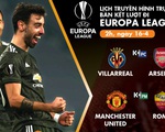 Lịch trực tiếp bán kết Europa League: Villarreal - Arsenal, Man United - Roma