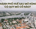 Toàn cảnh thành phố Huế sau mở rộng