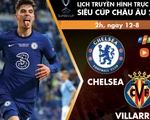 Lịch trực tiếp trận tranh Siêu cúp châu Âu 2021: Chelsea - Villarreal
