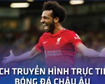 Lịch trực tiếp bóng đá châu Âu 21-8: Liverpool, Man City, Barca, Inter thi đấu