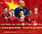 VTV trực tiếp 10 trận đấu của tuyển VN ở vòng loại cuối cùng World Cup 2022