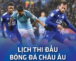 Lịch trực tiếp bóng đá châu Âu: Leicester - Man City