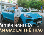 Chủ xe Porsche Macan: ‘Đánh đổi tiện nghi lấy cảm giác lái thể thao’