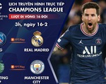 Lịch trực tiếp lượt đi vòng 16 đội Champions League: PSG - Real Madrid, Sporting - Man City