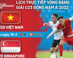 Lịch trực tiếp Giải U23 Đông Nam Á 2022: U23 Việt Nam - U23 Singapore