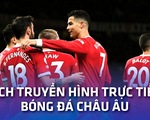 Lịch trực tiếp bóng đá châu Âu 20-2: Man United, Barca, Bayern thi đấu