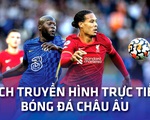 Lịch trực tiếp bóng đá châu Âu 27-2: Tâm điểm Chelsea - Liverpool