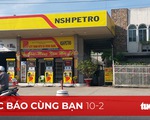 Đọc báo cùng bạn 10-2: Tổng rà soát, rút giấy phép nếu găm xăng dầu