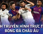 Lịch trực tiếp bóng đá châu Âu 20-3: Siêu kinh điển Real Madrid - Barca