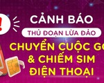 Coi chừng thủ đoạn chuyển cuộc gọi, chiếm SIM điện thoại