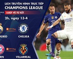 Lịch trực tiếp Champions League 13-4: Real - Chelsea, Bayern - Villarreal