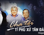 Cha tôi - tỉ phú gốc Việt ở Tân Đảo