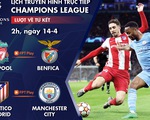 Lịch trực tiếp Champions League 14-4: Liverpool - Benfica, Atletico Madrid - Man City