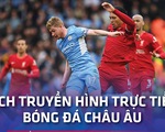 Lịch trực tiếp bóng đá châu Âu 16-4: Liverpool đụng Man City