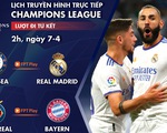 Lịch trực tiếp Champions League ngày 7-4: Chelsea - Real Madrid, Villarreal - Bayern Munich