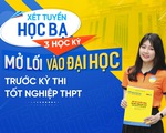 Xét tuyển học bạ 3 học kỳ - Mở lối vào đại học trước kỳ thi tốt nghiệp THPT