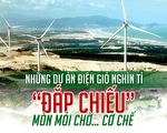 Những dự án điện gió nghìn tỉ ‘đắp chiếu’, mòn mỏi chờ… cơ chế