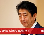 Đọc báo cùng bạn 9-7: Ông Abe ra đi, di sản đồ sộ ở lại