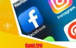 Tin tức sáng 6-3: Meta điều tra sự cố sập Facebook, Instagram