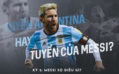 Tuyển Argentina hay Tuyển của Messi? - Messi sợ điều gì?