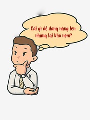 Câu đố hack não: Cái gì dễ dàng nâng lên nhưng lại khó ném?