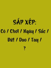 Thử tài tiếng Việt: Sắp xếp các từ sau thành câu có nghĩa (P46)