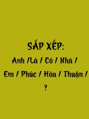 Thử tài tiếng Việt: Sắp xếp các từ sau thành câu có nghĩa (P64)