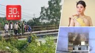 Bản tin 30s Nóng: Tìm thấy thi thể hai nam thanh niên dưới kênh; Công chúa Thái Lan được phong tướng