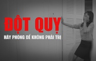 Đột quỵ - 'sát thủ' âm thầm đe dọa cuộc sống, tính mạng của bất cứ ai