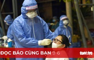 Đọc báo cùng bạn 9-6: Tăng tốc xét nghiệm mới an tâm