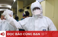 Đọc báo cùng bạn 18-7: Cả phía Nam đồng lòng chống dịch
