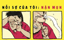 Nỗi sợ của tôi: Nặn mụn "chúa"