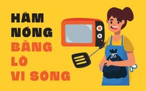 Hâm nóng bằng lò vi sóng, coi chừng trả giá đắt!