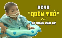 Tin nóng 24G ngày 28-11: Bệnh “quên thở” và số phận cậu bé 15 tháng tuổi