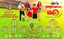Tuổi Trẻ và Vietjet tặng bạn đọc lịch thi đấu World Cup 2018