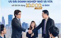 BIDV: Gói tín dụng 10.000 tỷ đồng ưu đãi doanh nghiệp nhỏ và vừa