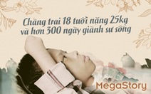 Chàng trai 18 tuổi nặng 25kg và hơn 300 ngày giành sự sống