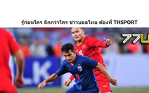 Báo Thái: 'Thái Lan thất bại khi không thể có 3 điểm ở Việt Nam'