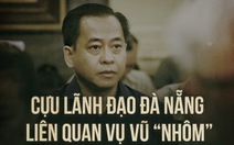 14 cựu lãnh đạo Đà Nẵng liên quan vụ Vũ 'nhôm'
