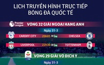 Lịch truyền hình bóng đá 31-3: Đại chiến Liverpool - Tottenham 'đốt nóng' châu Âu