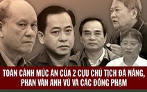 Mức án của hai cựu chủ tịch Đà Nẵng, Phan Văn Anh Vũ và đồng phạm vụ thâu tóm đất công