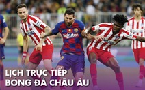 Lịch trực tiếp bóng đá châu Âu ngày 1-7: 'Đại chiến' Barca - Atletico Madrid