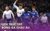 Lịch trực tiếp bóng đá châu Âu 19-7: Tottenham đại chiến Leicester