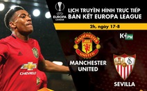 Lịch thi đấu, trực tiếp bán kết Europa League: Man United - Sevilla