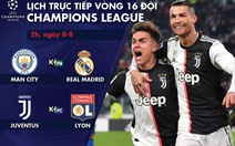 Lịch trực tiếp ngày Champions League trở lại: Man City - Real Madrid