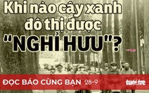 Đọc báo cùng bạn 28-9: Khi nào cây xanh đô thị được 'nghỉ hưu'?