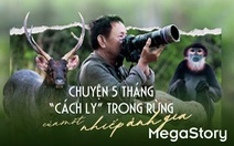 Chuyện 5 tháng 'cách ly' trong rừng của một nhiếp ảnh gia