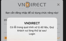 Chứng khoán nóng bỏng, nhà đầu tư của VNDirect bực mình vì lỗi kỹ thuật