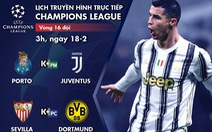 Lịch trực tiếp Champions League 18-2: Porto - Juventus, Sevilla - Dortmund